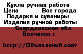 Кукла ручная работа › Цена ­ 1 800 - Все города Подарки и сувениры » Изделия ручной работы   . Свердловская обл.,Волчанск г.